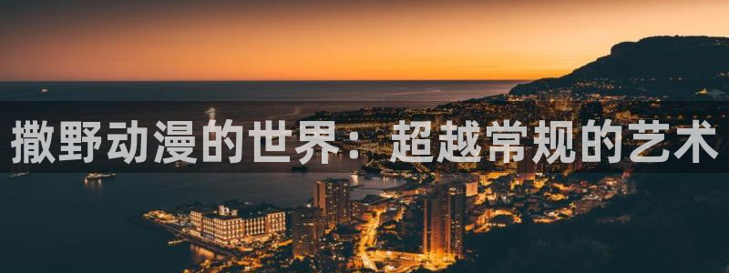 爱动漫岛：撒野动漫的世界：超越常规的艺术